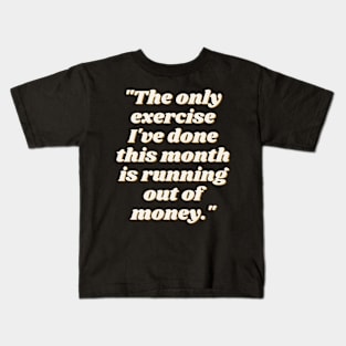 The Only Exercise I've Done This Month is Running Out of Money Kids T-Shirt